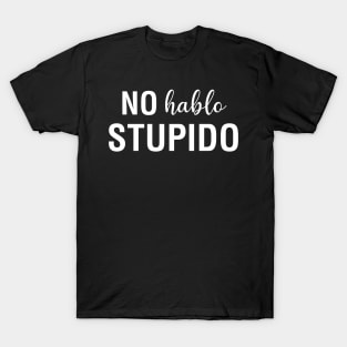 No Hablo Stupido T-Shirt